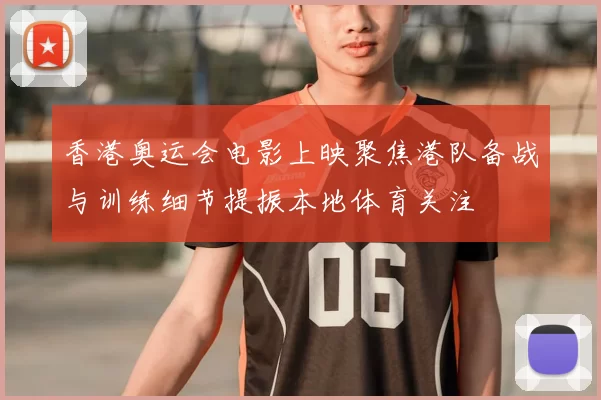 香港奥运会电影上映聚焦港队备战与训练细节提振本地体育关注