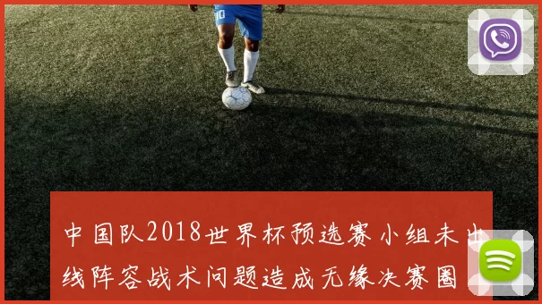 中国队2018世界杯预选赛小组未出线阵容战术问题造成无缘决赛圈