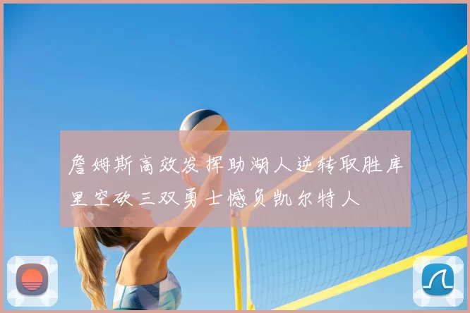 詹姆斯高效发挥助湖人逆转取胜库里空砍三双勇士憾负凯尔特人